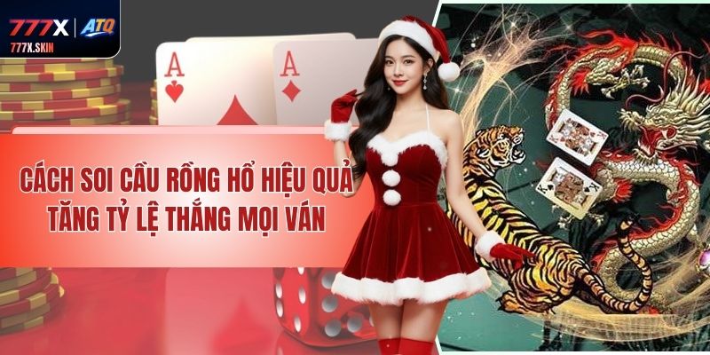 Cách Soi Cầu Rồng Hổ Hiệu Quả Tăng Tỷ Lệ Thắng Mọi Ván