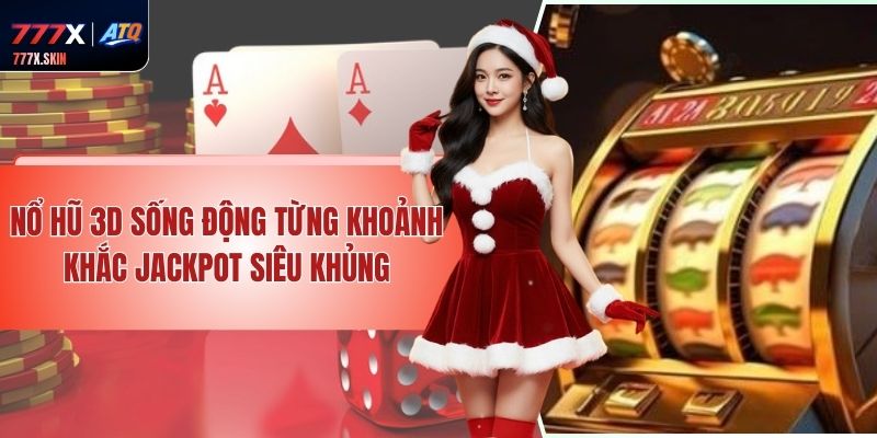 Nổ Hũ 3D - Sống Động Từng Khoảnh Khắc Jackpot Siêu Khủng