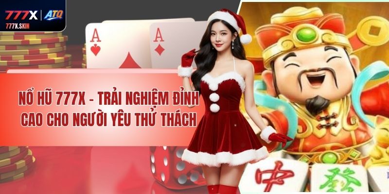 Nổ Hũ 777x - Trải Nghiệm Đỉnh Cao Cho Người Yêu Thử Thách